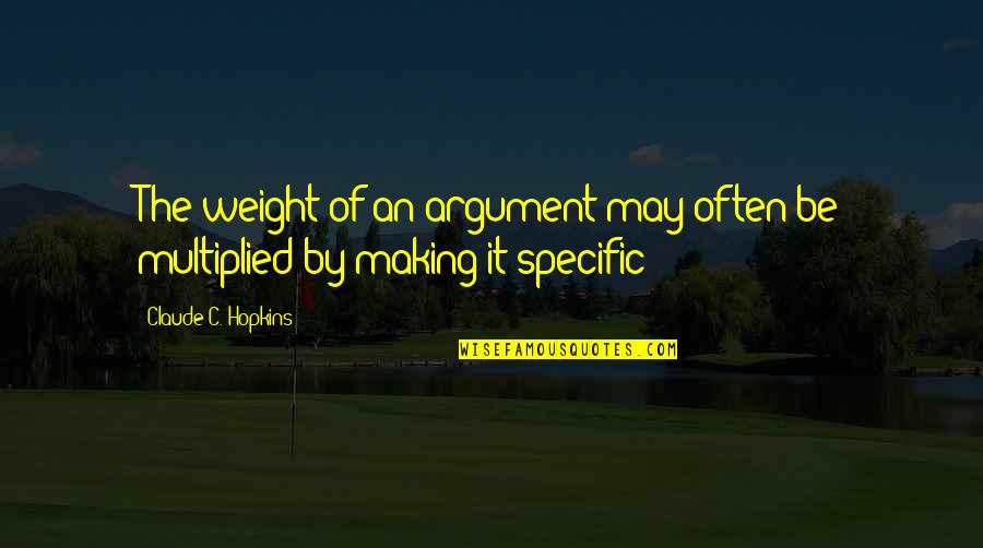 Poticaji Quotes By Claude C. Hopkins: The weight of an argument may often be