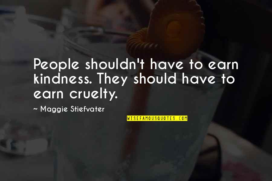 Poticajna Quotes By Maggie Stiefvater: People shouldn't have to earn kindness. They should