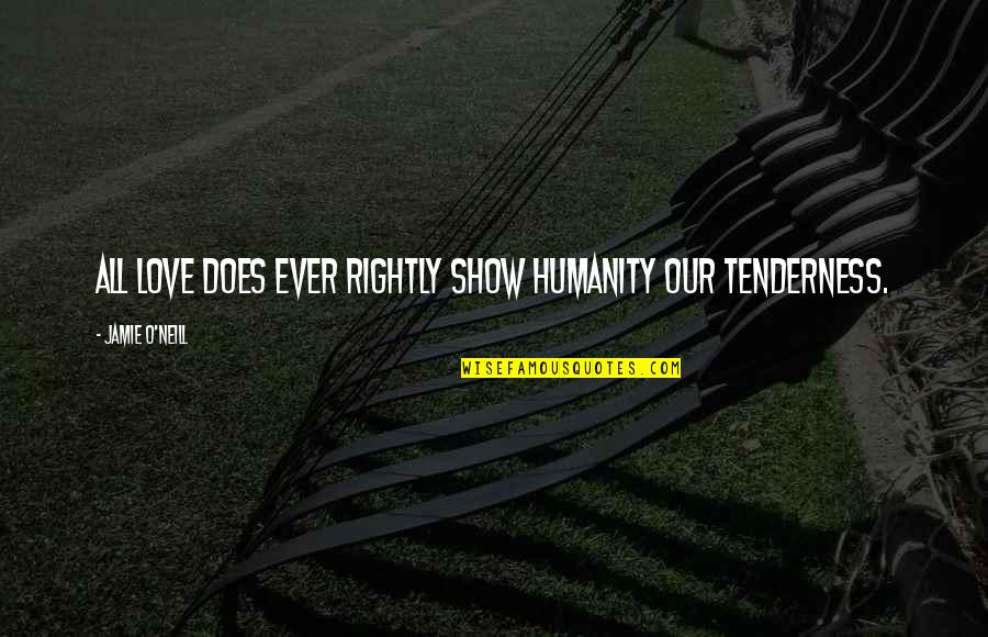 Potine Quotes By Jamie O'Neill: All love does ever rightly show humanity our Potine Quotes By Jamie O'Neill: All love does ever rightly show humanity our