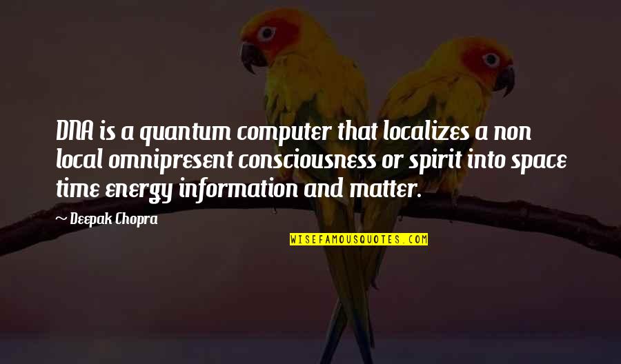 Potinent Quotes By Deepak Chopra: DNA is a quantum computer that localizes a