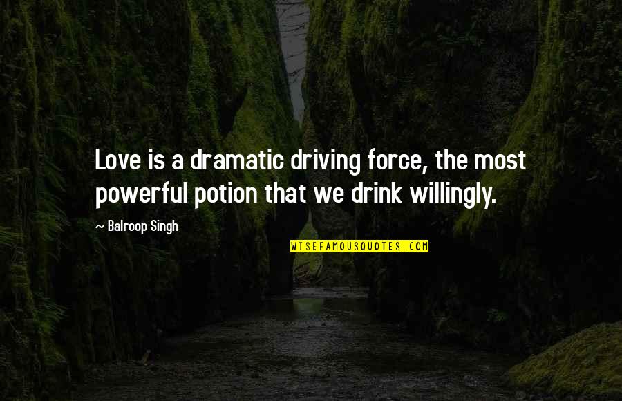 Potion Quotes By Balroop Singh: Love is a dramatic driving force, the most