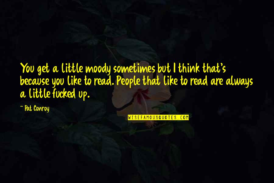 Potion Seller Quote Quotes By Pat Conroy: You get a little moody sometimes but I Potion Seller Quote Quotes By Pat Conroy: You get a little moody sometimes but I