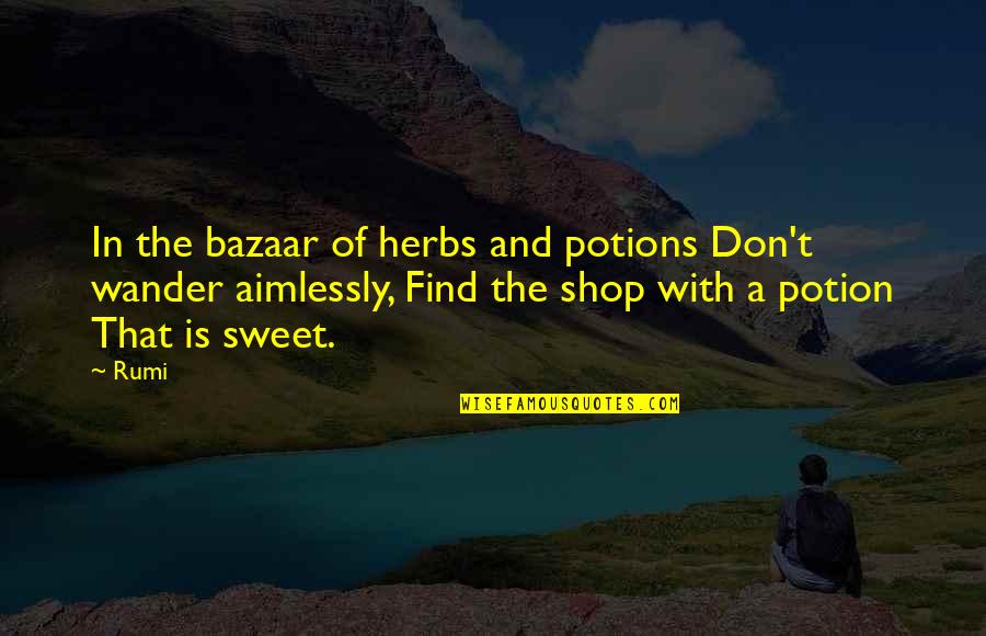 Potions Quotes By Rumi: In the bazaar of herbs and potions Don't