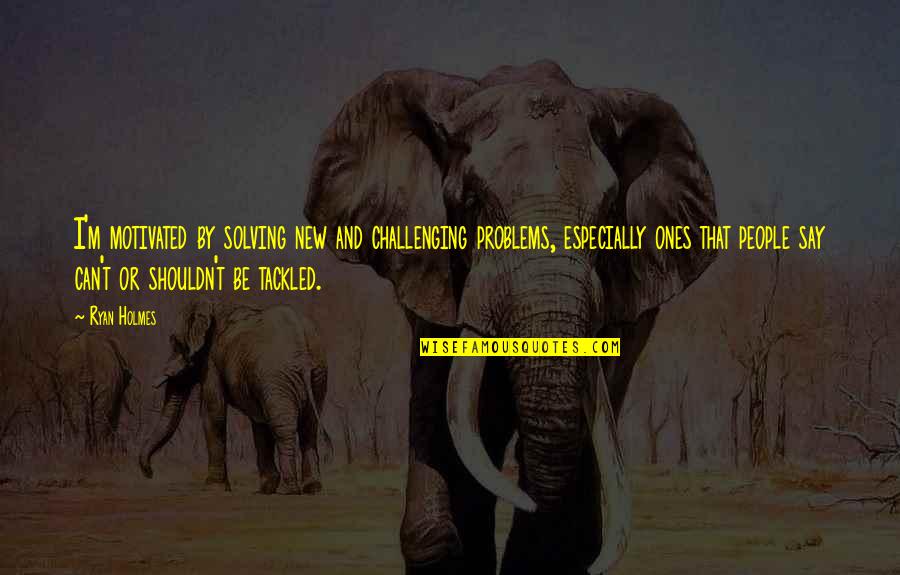Potirendaba Quotes By Ryan Holmes: I'm motivated by solving new and challenging problems, Potirendaba Quotes By Ryan Holmes: I'm motivated by solving new and challenging problems,