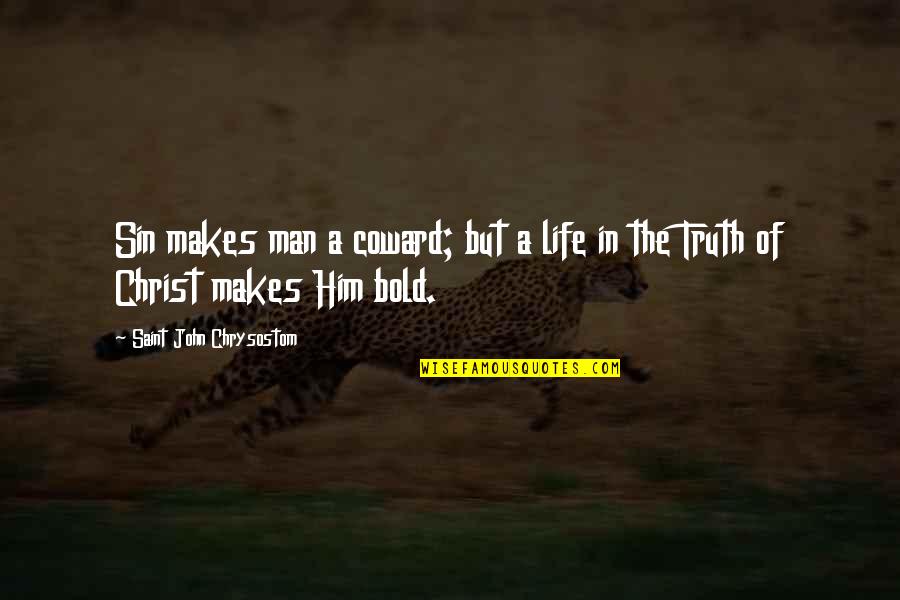 Potirendaba Quotes By Saint John Chrysostom: Sin makes man a coward; but a life Potirendaba Quotes By Saint John Chrysostom: Sin makes man a coward; but a life