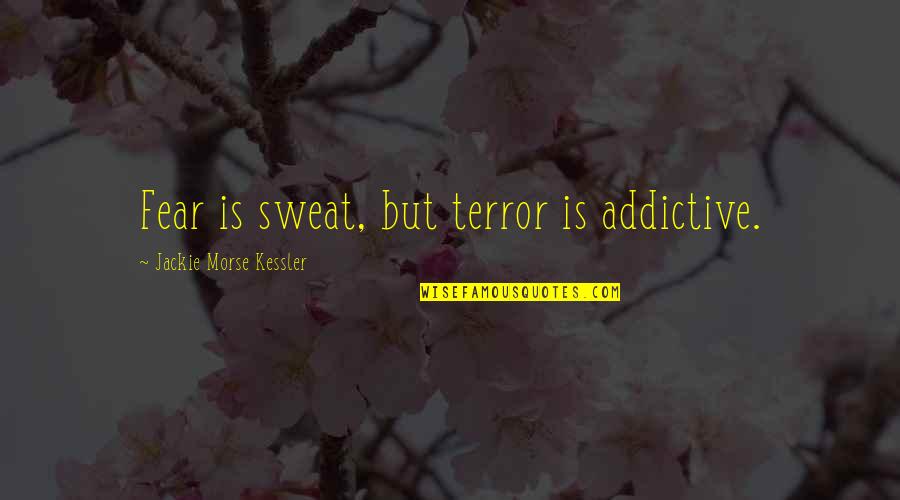 Potius Piolet Quotes By Jackie Morse Kessler: Fear is sweat, but terror is addictive. Potius Piolet Quotes By Jackie Morse Kessler: Fear is sweat, but terror is addictive.