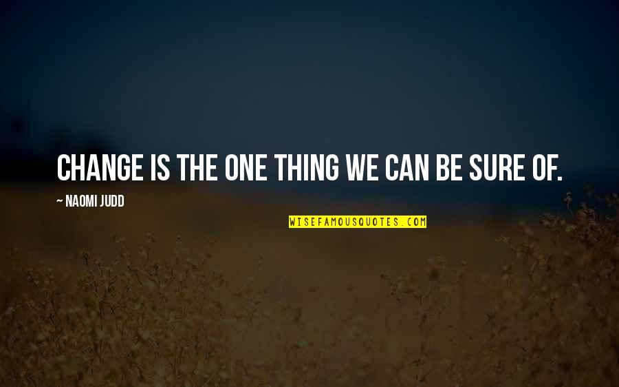 Potkonjak Quotes By Naomi Judd: Change is the one thing we can be Potkonjak Quotes By Naomi Judd: Change is the one thing we can be