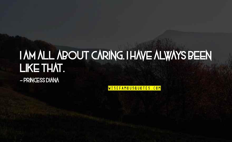 Potkraj Breza Quotes By Princess Diana: I am all about caring. I have always