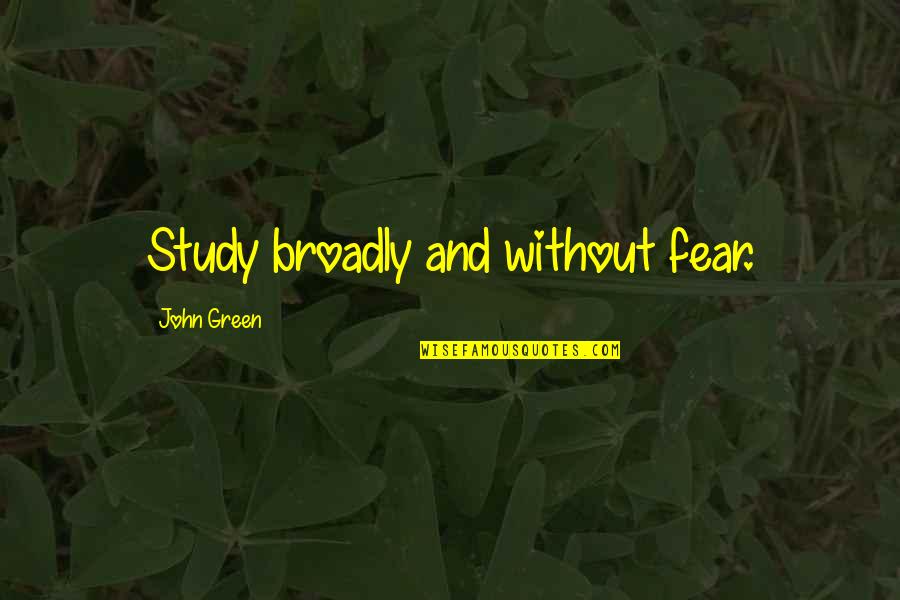 Potluck Lunch Quotes By John Green: Study broadly and without fear.