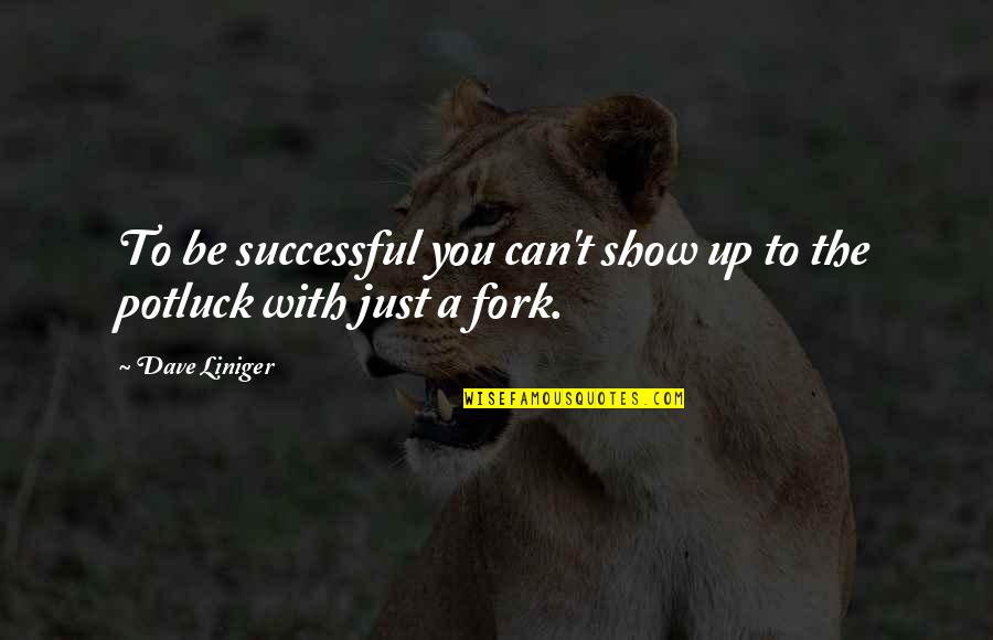 Potluck Quotes By Dave Liniger: To be successful you can't show up to