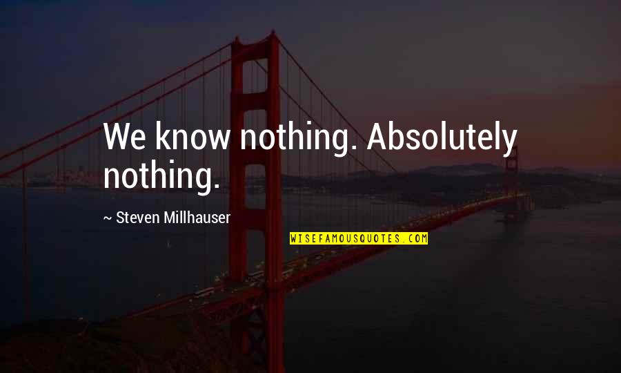 Potlurg Quotes By Steven Millhauser: We know nothing. Absolutely nothing.