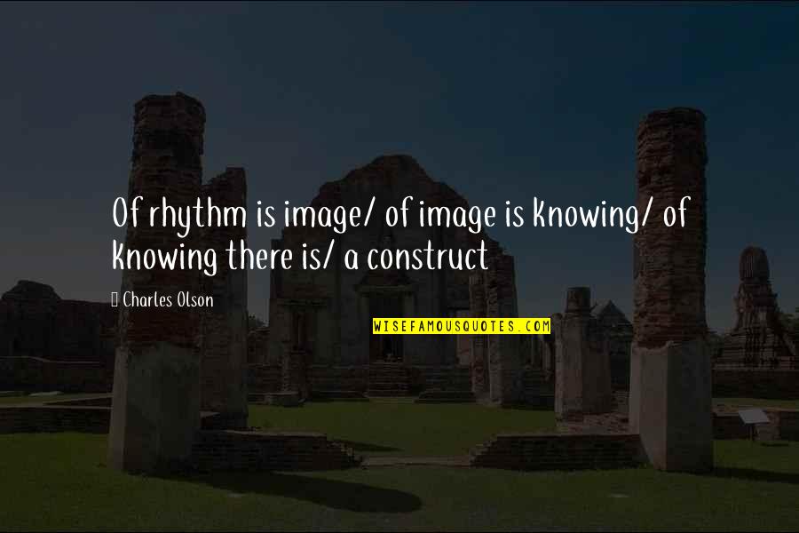 Potnia Quotes By Charles Olson: Of rhythm is image/ of image is knowing/