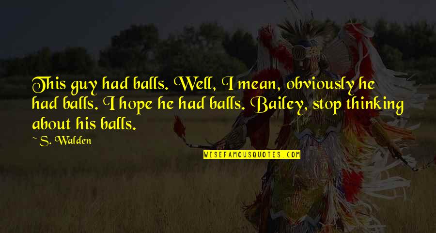 Potocka Pottery Quotes By S. Walden: This guy had balls. Well, I mean, obviously