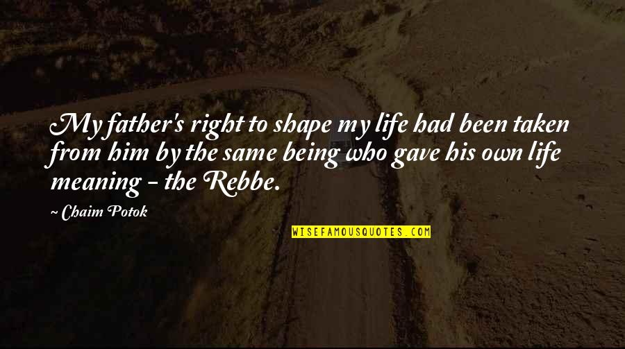 Potok Quotes By Chaim Potok: My father's right to shape my life had