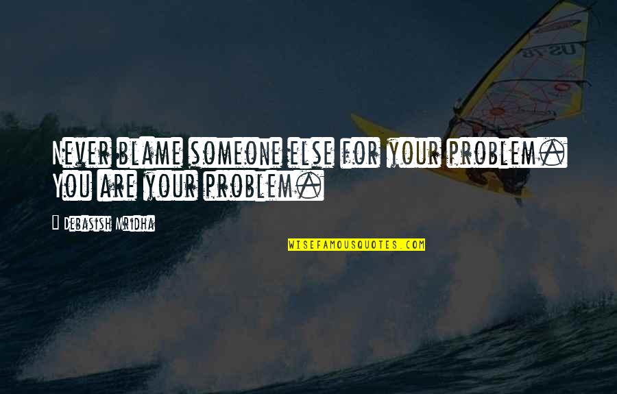 Potomac Housewives Quotes By Debasish Mridha: Never blame someone else for your problem. You