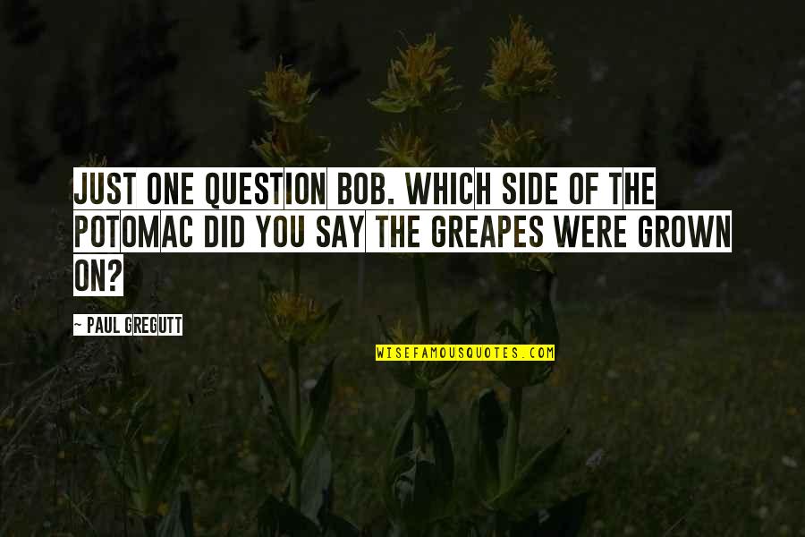 Potomac Quotes By Paul Gregutt: Just one question Bob. Which side of the