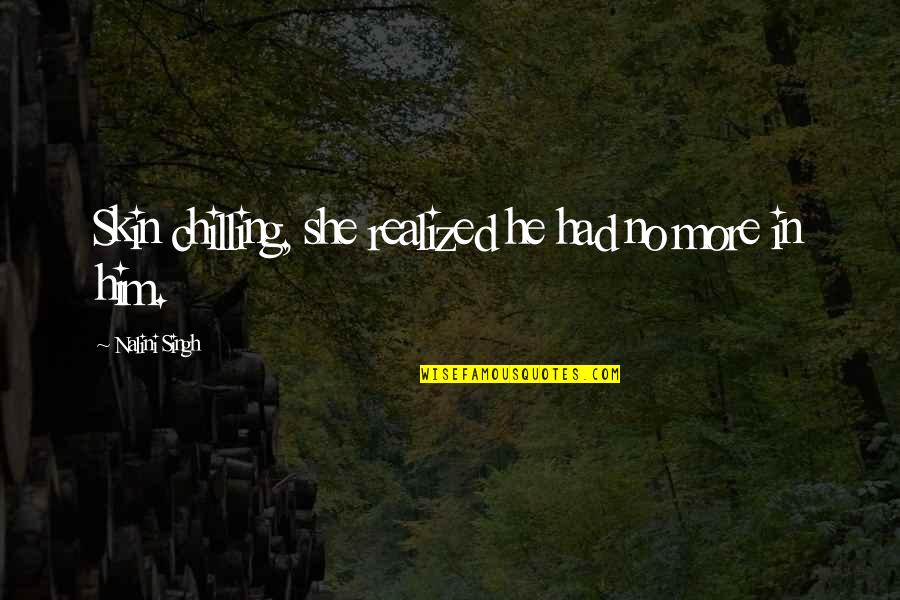 Potomac State College Quotes By Nalini Singh: Skin chilling, she realized he had no more Potomac State College Quotes By Nalini Singh: Skin chilling, she realized he had no more