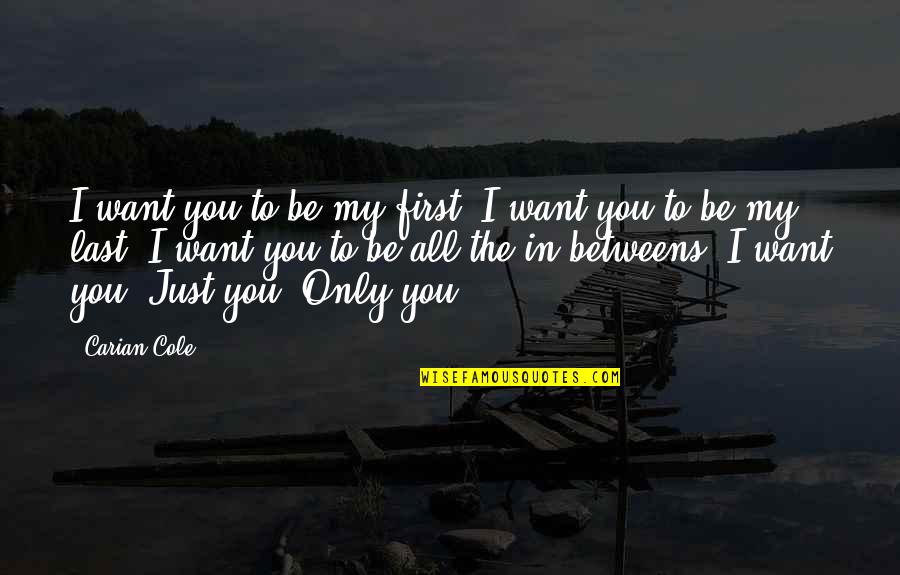 Potonula Katedrala Quotes By Carian Cole: I want you to be my first. I Potonula Katedrala Quotes By Carian Cole: I want you to be my first. I