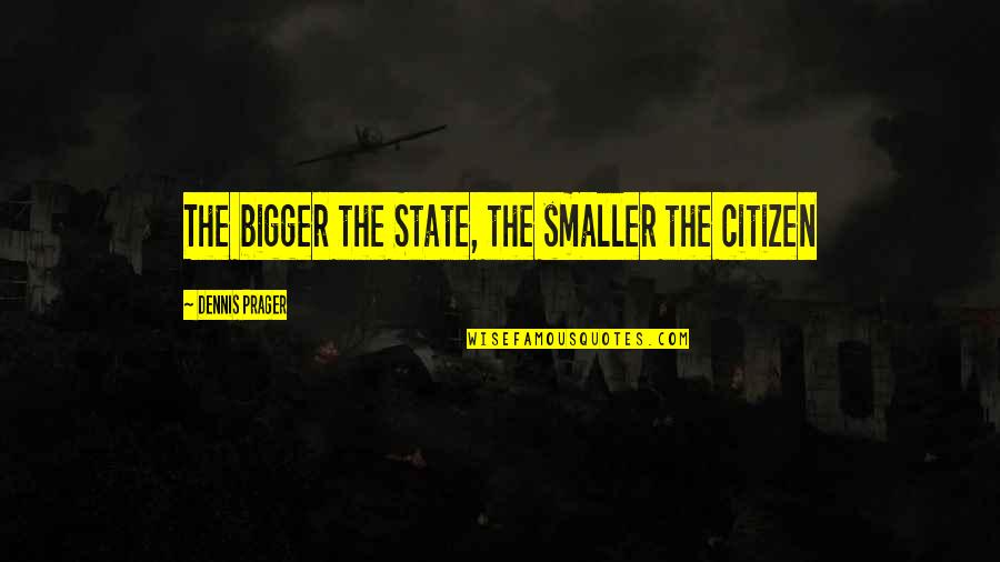 Potonula Katedrala Quotes By Dennis Prager: The bigger the State, the smaller the citizen Potonula Katedrala Quotes By Dennis Prager: The bigger the State, the smaller the citizen