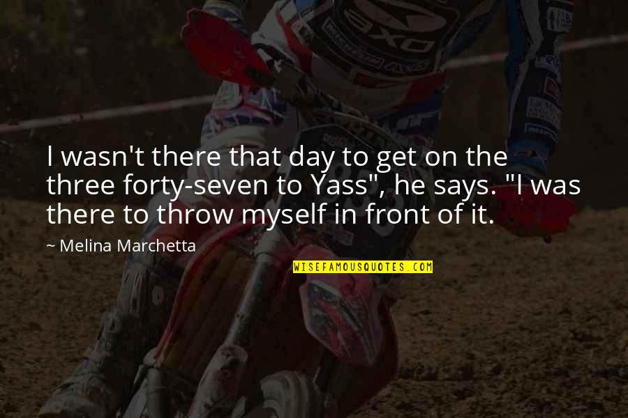Potools Quotes By Melina Marchetta: I wasn't there that day to get on