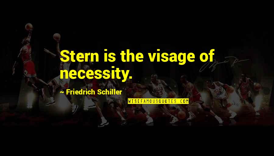 Potosino Menu Quotes By Friedrich Schiller: Stern is the visage of necessity.