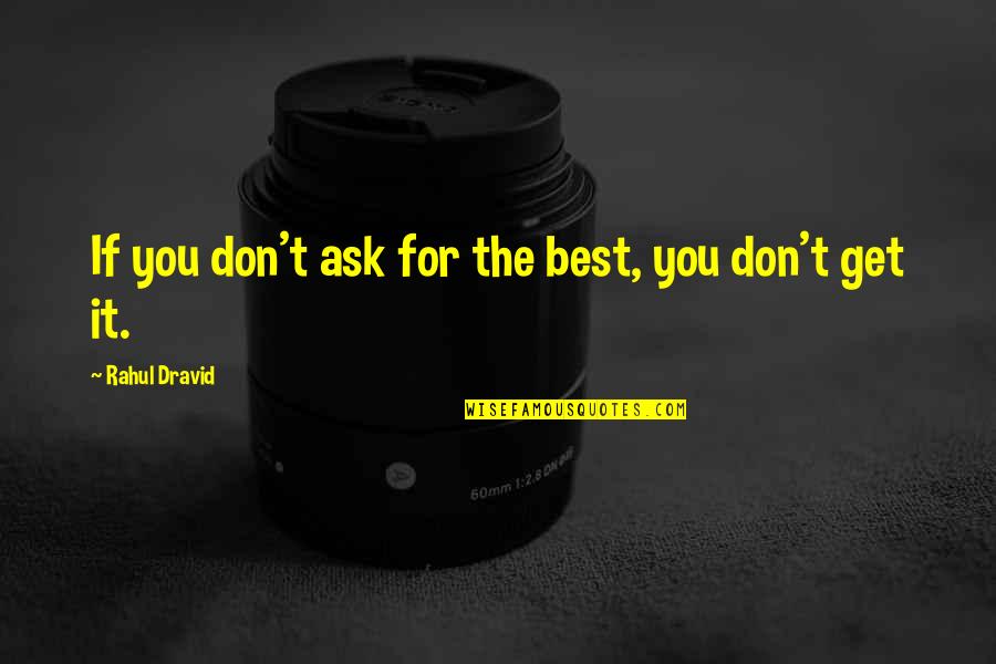 Potosino Soy Quotes By Rahul Dravid: If you don't ask for the best, you Potosino Soy Quotes By Rahul Dravid: If you don't ask for the best, you