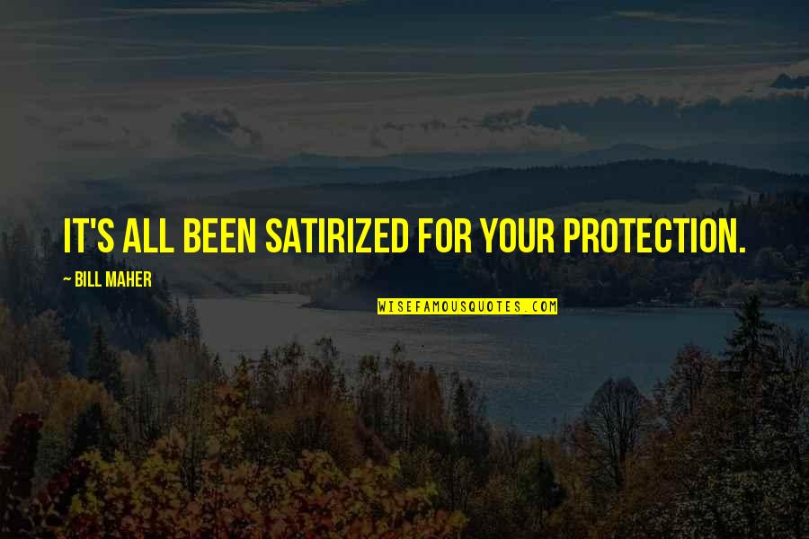 Potovanja Poleti Quotes By Bill Maher: It's all been satirized for your protection. Potovanja Poleti Quotes By Bill Maher: It's all been satirized for your protection.