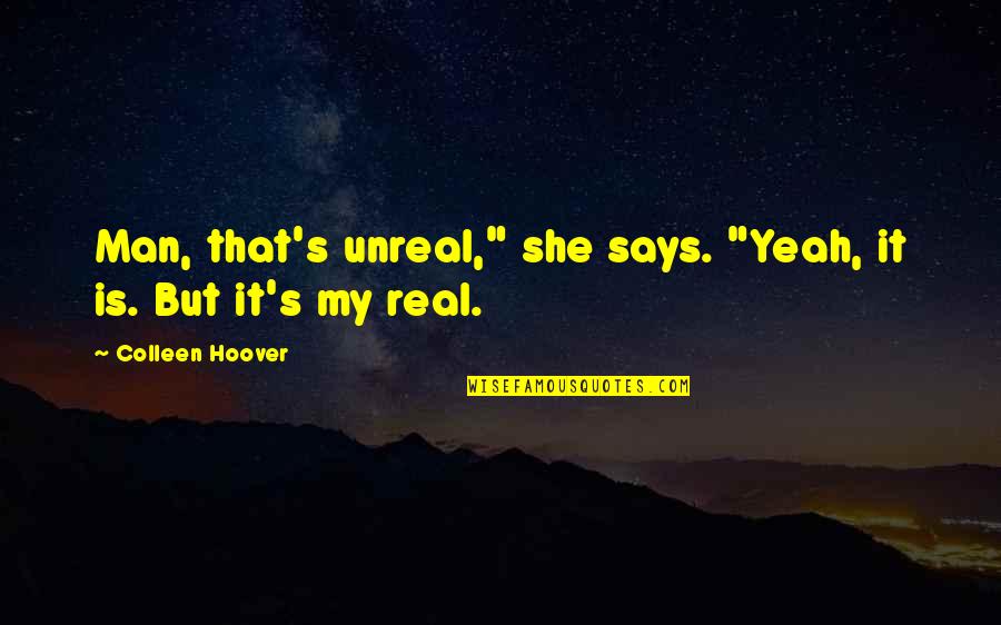 Potozkin Jerome Quotes By Colleen Hoover: Man, that's unreal," she says. "Yeah, it is. Potozkin Jerome Quotes By Colleen Hoover: Man, that's unreal," she says. "Yeah, it is.