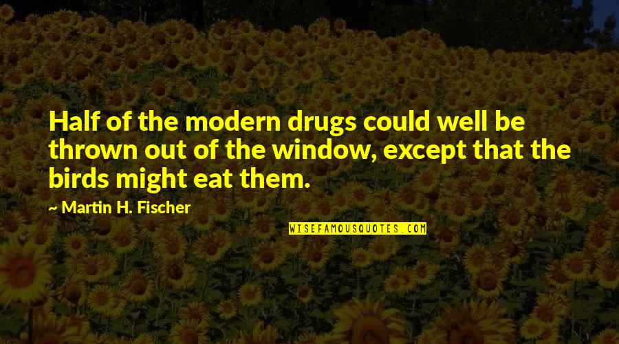 Potpuna Quotes By Martin H. Fischer: Half of the modern drugs could well be