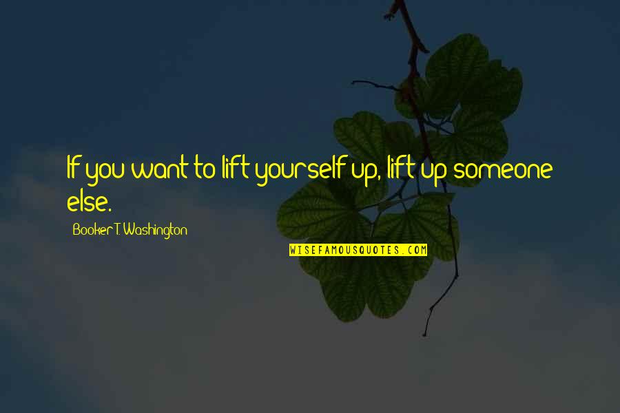 Potpuni Bog Quotes By Booker T. Washington: If you want to lift yourself up, lift