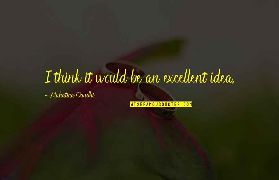 Potpuni Bog Quotes By Mahatma Gandhi: I think it would be an excellent idea.