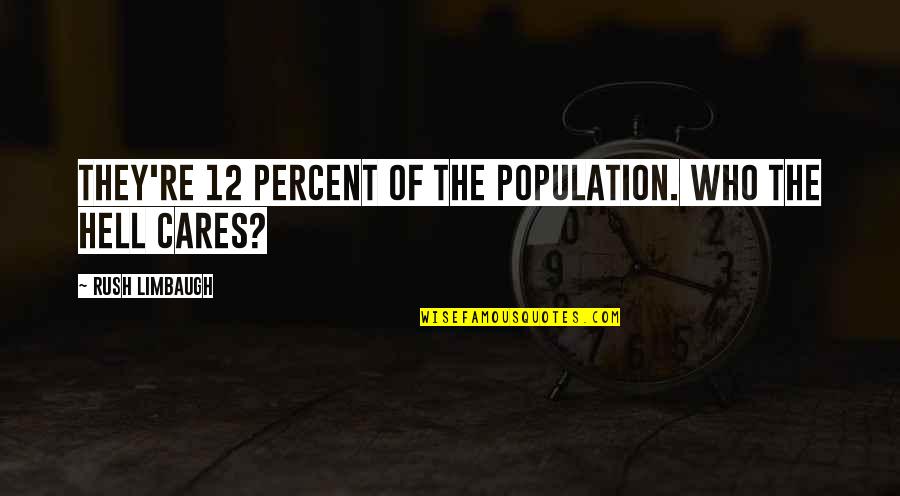 Potpuni Gubitak Quotes By Rush Limbaugh: They're 12 percent of the population. Who the Potpuni Gubitak Quotes By Rush Limbaugh: They're 12 percent of the population. Who the
