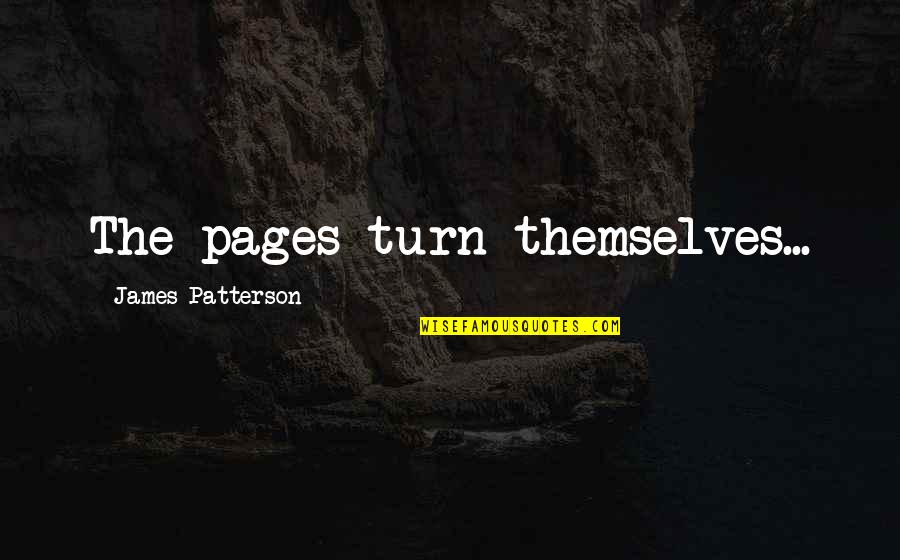 Potpuni Oporavak Quotes By James Patterson: The pages turn themselves... Potpuni Oporavak Quotes By James Patterson: The pages turn themselves...