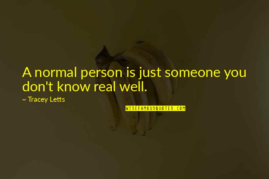 Potpuno Quotes By Tracey Letts: A normal person is just someone you don't Potpuno Quotes By Tracey Letts: A normal person is just someone you don't