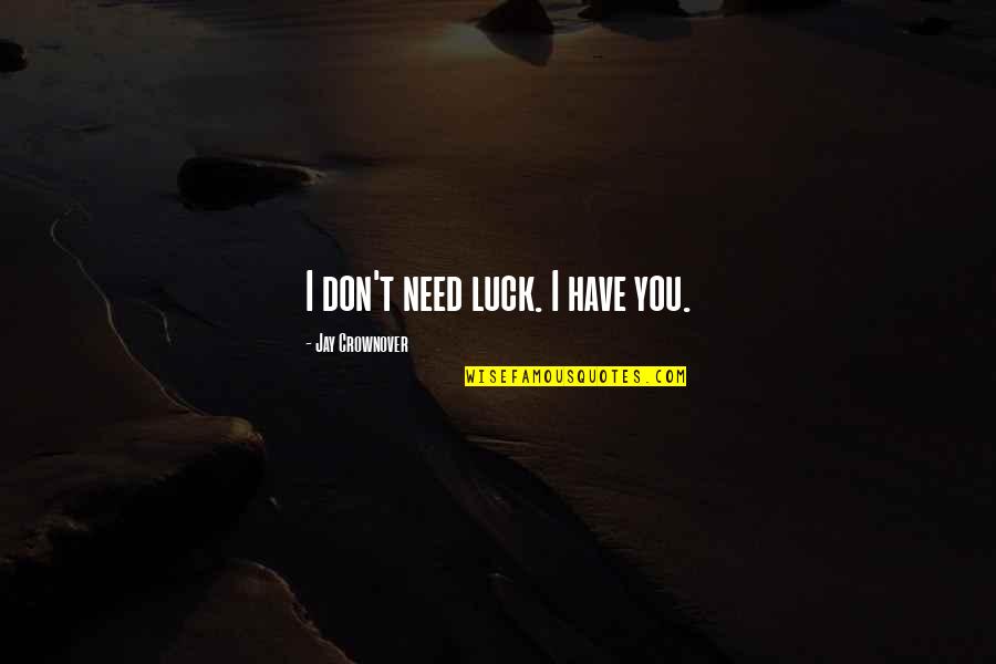 Potpuno Sagorevanje Quotes By Jay Crownover: I don't need luck. I have you. Potpuno Sagorevanje Quotes By Jay Crownover: I don't need luck. I have you.