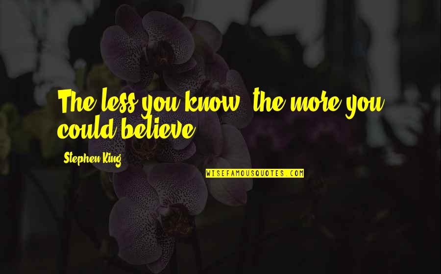 Potpuno Sagorevanje Quotes By Stephen King: The less you know, the more you could Potpuno Sagorevanje Quotes By Stephen King: The less you know, the more you could