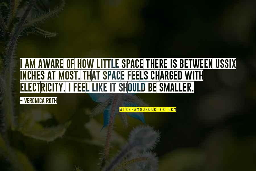 Potpuno Upravljanje Quotes By Veronica Roth: I am aware of how little space there Potpuno Upravljanje Quotes By Veronica Roth: I am aware of how little space there