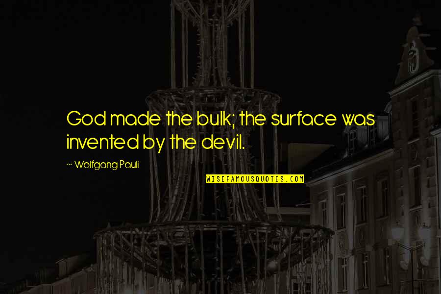Potpuno Upravljanje Quotes By Wolfgang Pauli: God made the bulk; the surface was invented Potpuno Upravljanje Quotes By Wolfgang Pauli: God made the bulk; the surface was invented