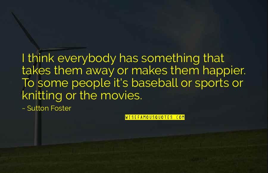 Potrafisz Quotes By Sutton Foster: I think everybody has something that takes them Potrafisz Quotes By Sutton Foster: I think everybody has something that takes them