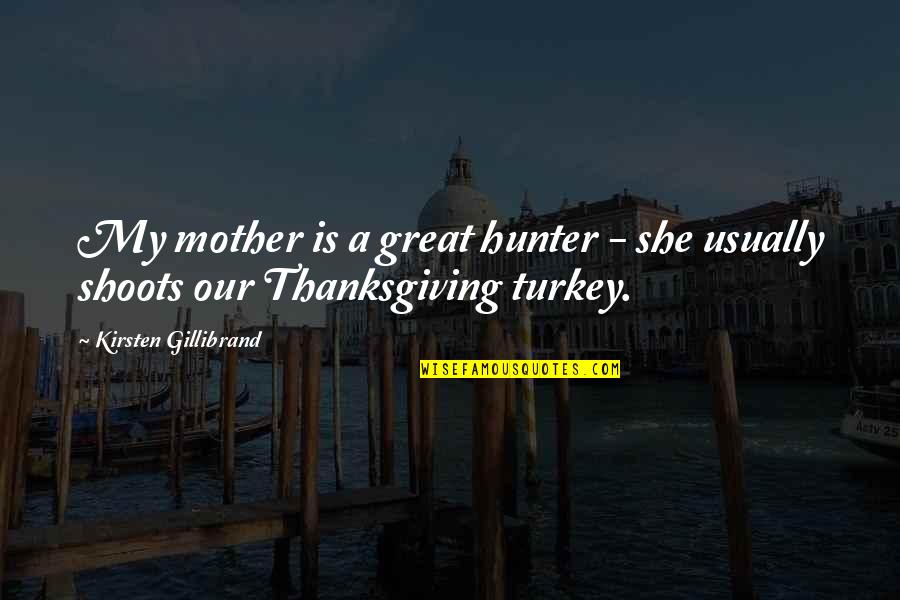 Potratz Florist Quotes By Kirsten Gillibrand: My mother is a great hunter - she