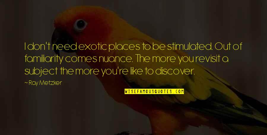 Potrawy Quotes By Ray Metzker: I don't need exotic places to be stimulated. Potrawy Quotes By Ray Metzker: I don't need exotic places to be stimulated.
