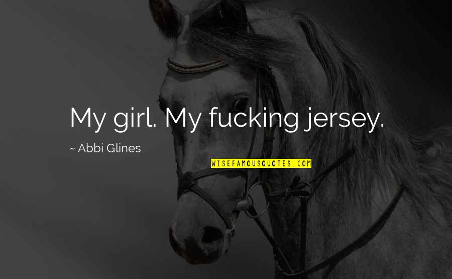 Potrazi Me Tekst Quotes By Abbi Glines: My girl. My fucking jersey. Potrazi Me Tekst Quotes By Abbi Glines: My girl. My fucking jersey.