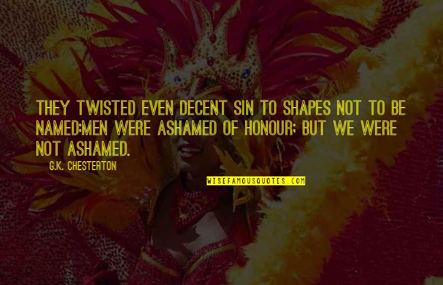 Potrazi Me Tekst Quotes By G.K. Chesterton: They twisted even decent sin to shapes not Potrazi Me Tekst Quotes By G.K. Chesterton: They twisted even decent sin to shapes not