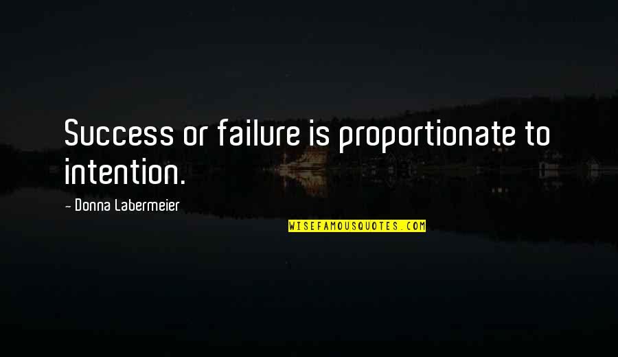 Potrazi Me U Quotes By Donna Labermeier: Success or failure is proportionate to intention.