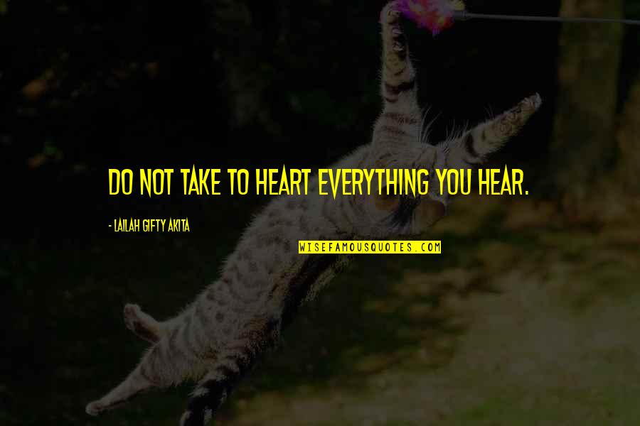 Potrebe Dece Quotes By Lailah Gifty Akita: Do not take to heart everything you hear. Potrebe Dece Quotes By Lailah Gifty Akita: Do not take to heart everything you hear.