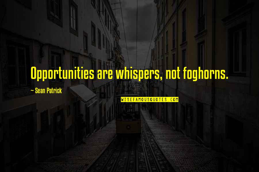 Potrillo Quotes By Sean Patrick: Opportunities are whispers, not foghorns.