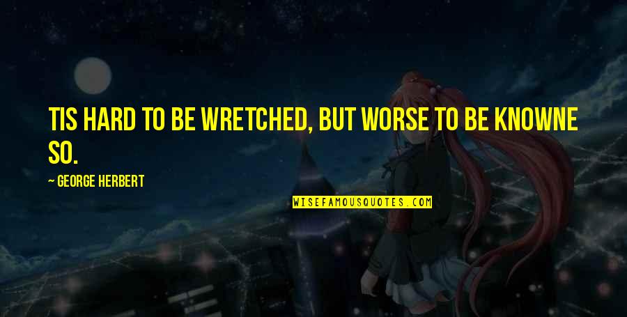 Potrivirea Quotes By George Herbert: Tis hard to be wretched, but worse to Potrivirea Quotes By George Herbert: Tis hard to be wretched, but worse to