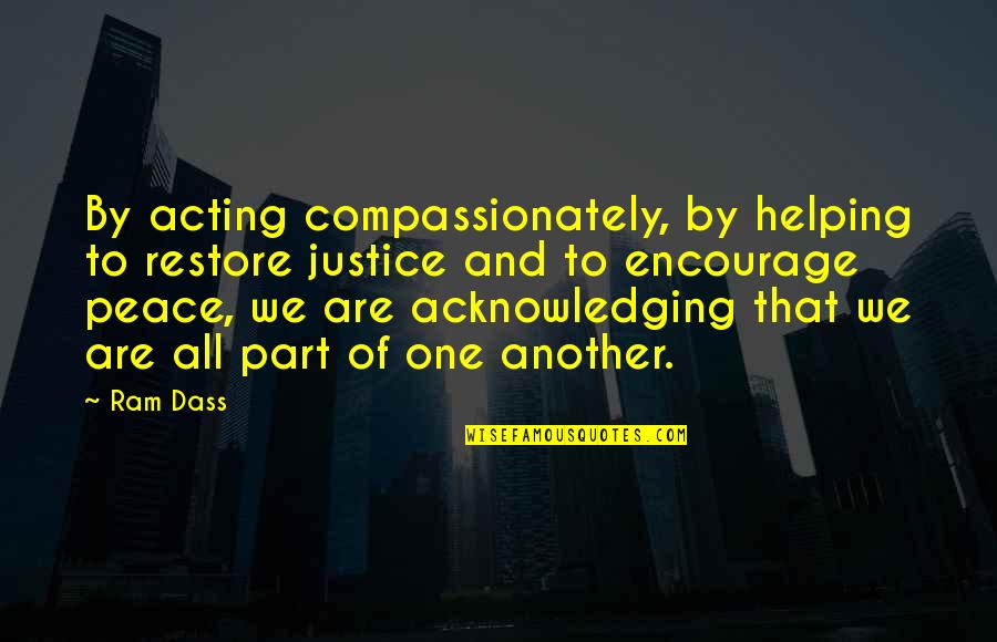 Potrivirea Quotes By Ram Dass: By acting compassionately, by helping to restore justice Potrivirea Quotes By Ram Dass: By acting compassionately, by helping to restore justice
