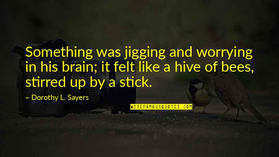 Potrivit Sinonim Quotes By Dorothy L. Sayers: Something was jigging and worrying in his brain; Potrivit Sinonim Quotes By Dorothy L. Sayers: Something was jigging and worrying in his brain;