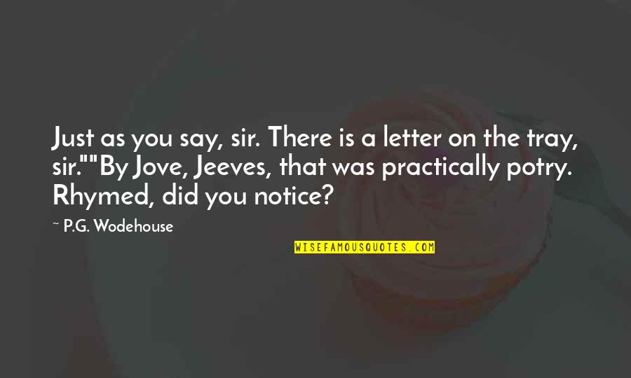 Potry Quotes By P.G. Wodehouse: Just as you say, sir. There is a